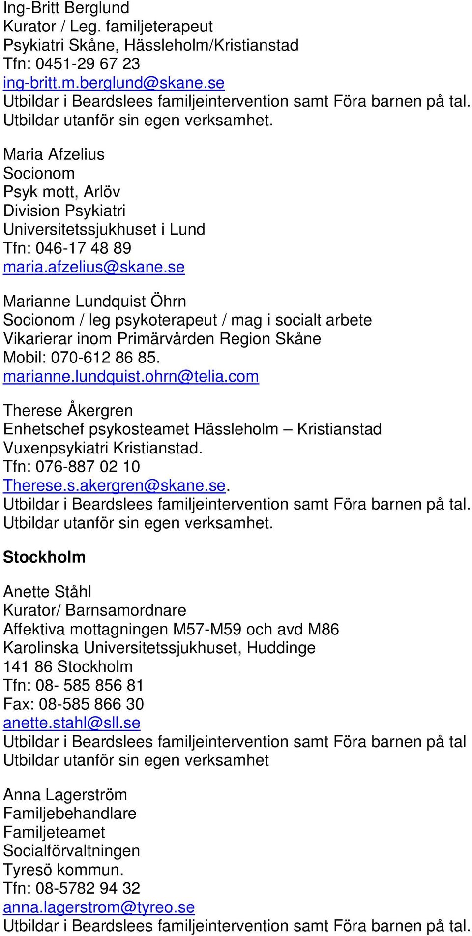 se Marianne Lundquist Öhrn Socionom / leg psykoterapeut / mag i socialt arbete Vikarierar inom Primärvården Region Skåne Mobil: 070-612 86 85. marianne.lundquist.ohrn@telia.