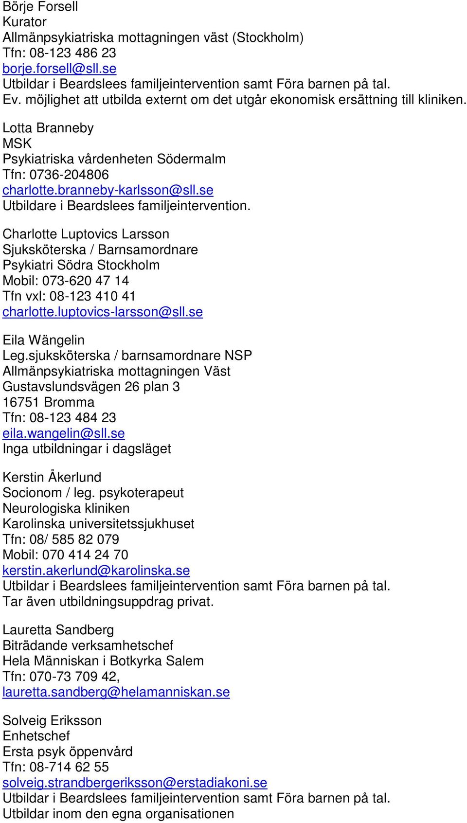 Charlotte Luptovics Larsson Sjuksköterska / Barnsamordnare Psykiatri Södra Stockholm Mobil: 073-620 47 14 Tfn vxl: 08-123 410 41 charlotte.luptovics-larsson@sll.se Eila Wängelin Leg.