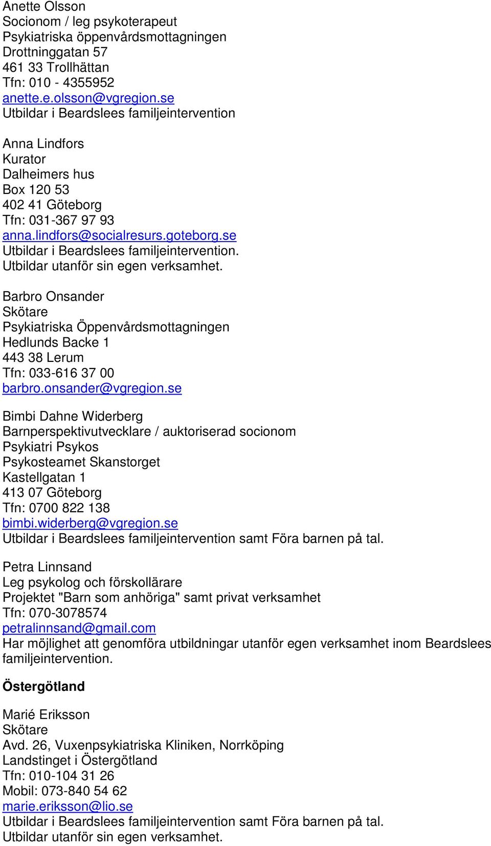 se Utbildar i Beardslees familjeintervention. Barbro Onsander Psykiatriska Öppenvårdsmottagningen Hedlunds Backe 1 443 38 Lerum Tfn: 033-616 37 00 barbro.onsander@vgregion.