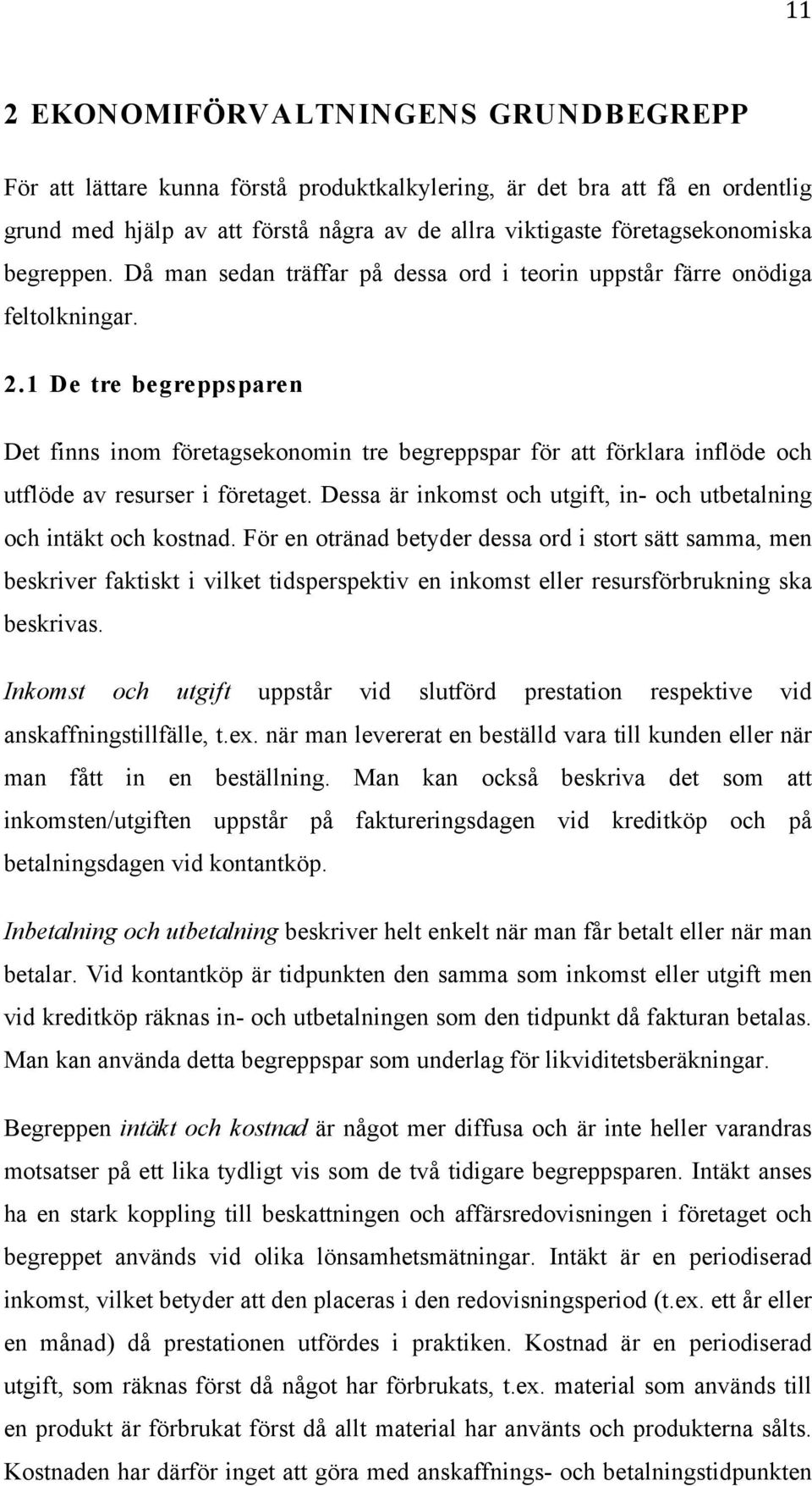 1 De tre begreppsparen Det finns inom företagsekonomin tre begreppspar för att förklara inflöde och utflöde av resurser i företaget.