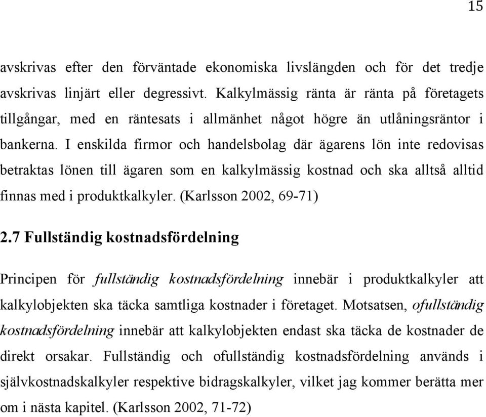 I enskilda firmor och handelsbolag där ägarens lön inte redovisas betraktas lönen till ägaren som en kalkylmässig kostnad och ska alltså alltid finnas med i produktkalkyler. (Karlsson 2002, 69-71) 2.