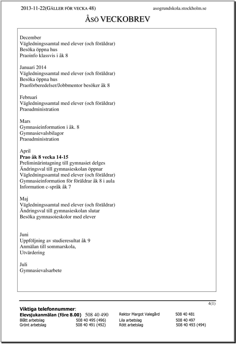 8 Gymnasievalsbilagor Praoadministration April Prao åk 8 vecka 14-15 Preliminärintagning till gymnasiet delges Ändringsval till gymnasieskolan