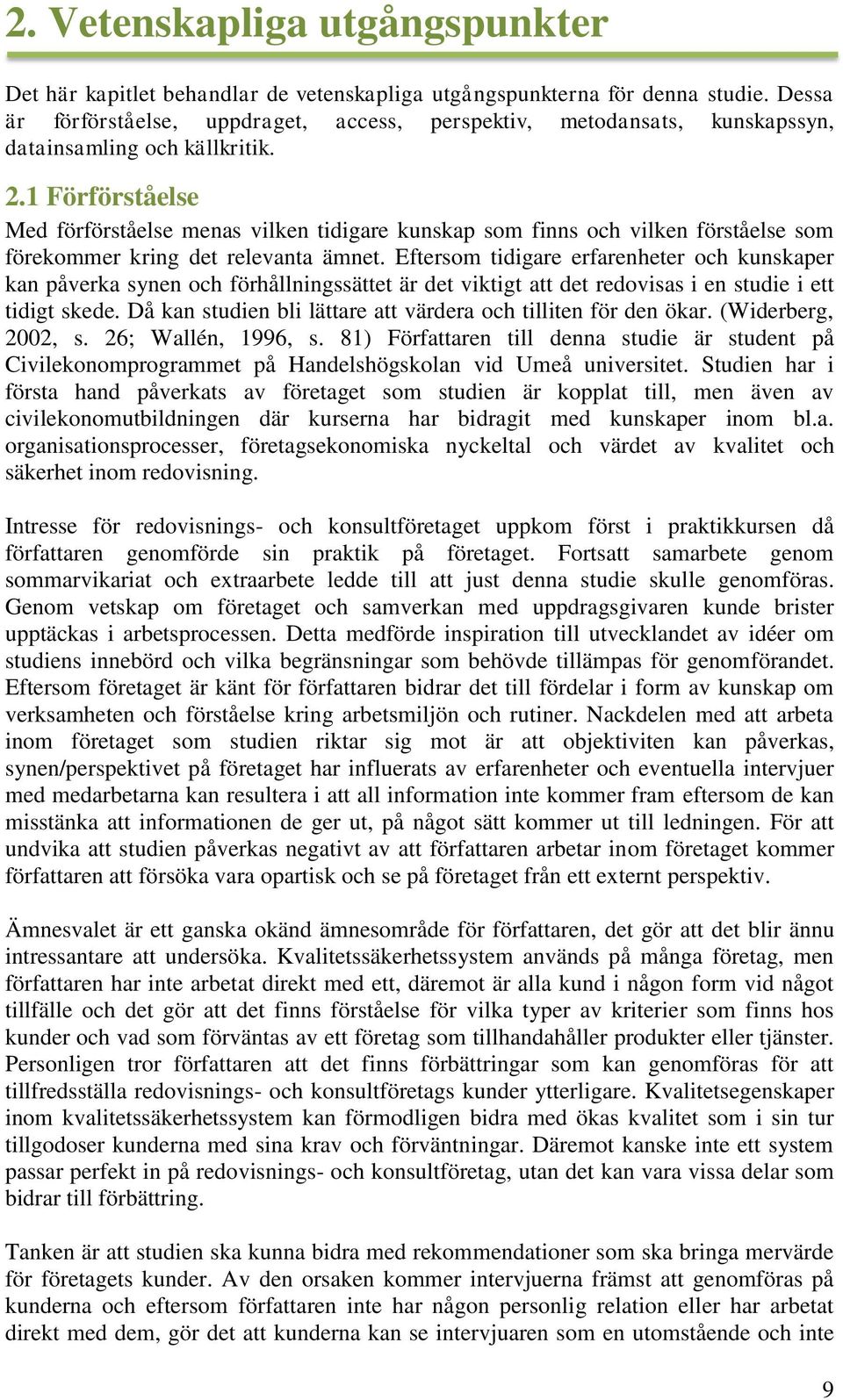 1 Förförståelse Med förförståelse menas vilken tidigare kunskap som finns och vilken förståelse som förekommer kring det relevanta ämnet.