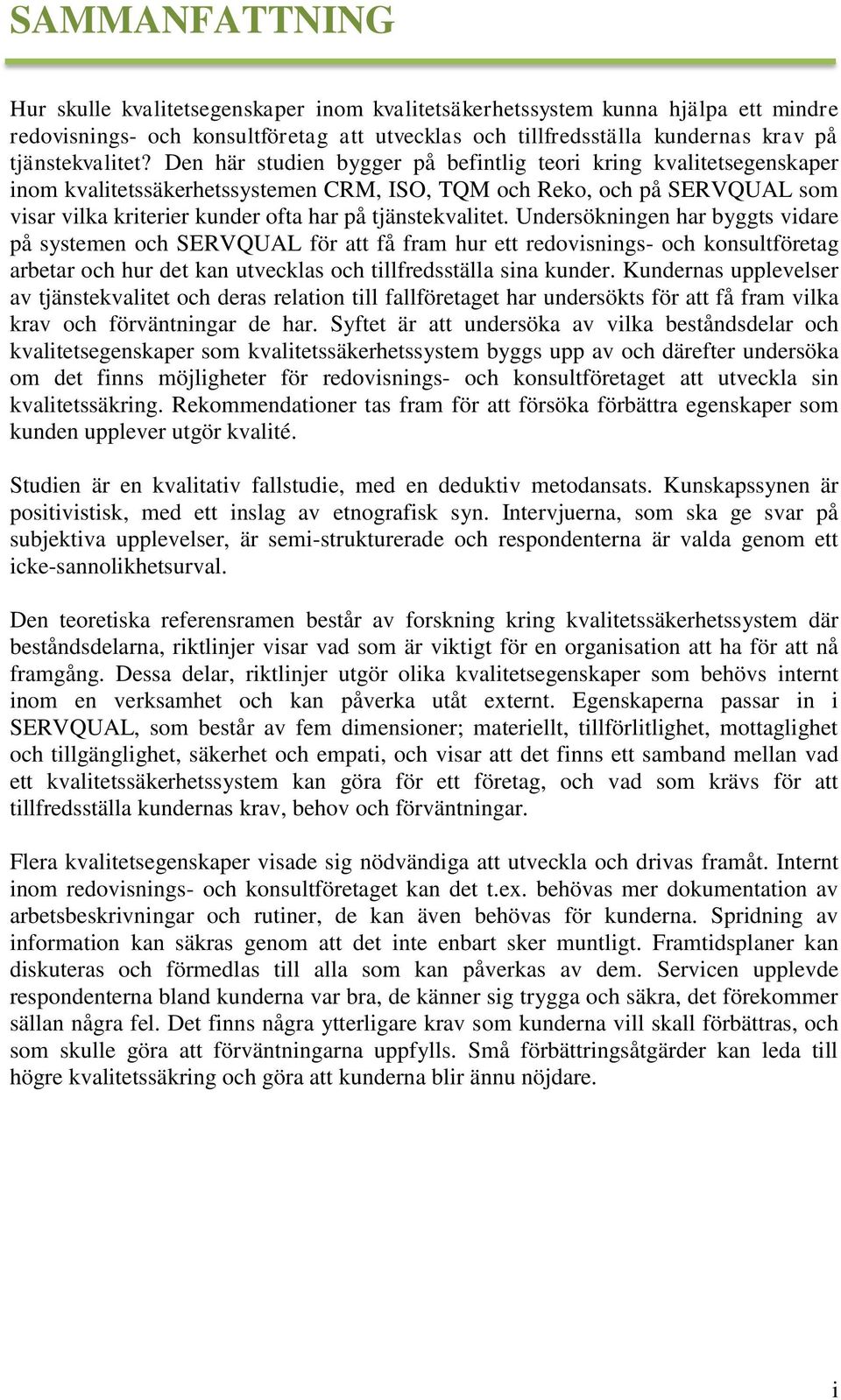 tjänstekvalitet. Undersökningen har byggts vidare på systemen och SERVQUAL för att få fram hur ett redovisnings- och konsultföretag arbetar och hur det kan utvecklas och tillfredsställa sina kunder.