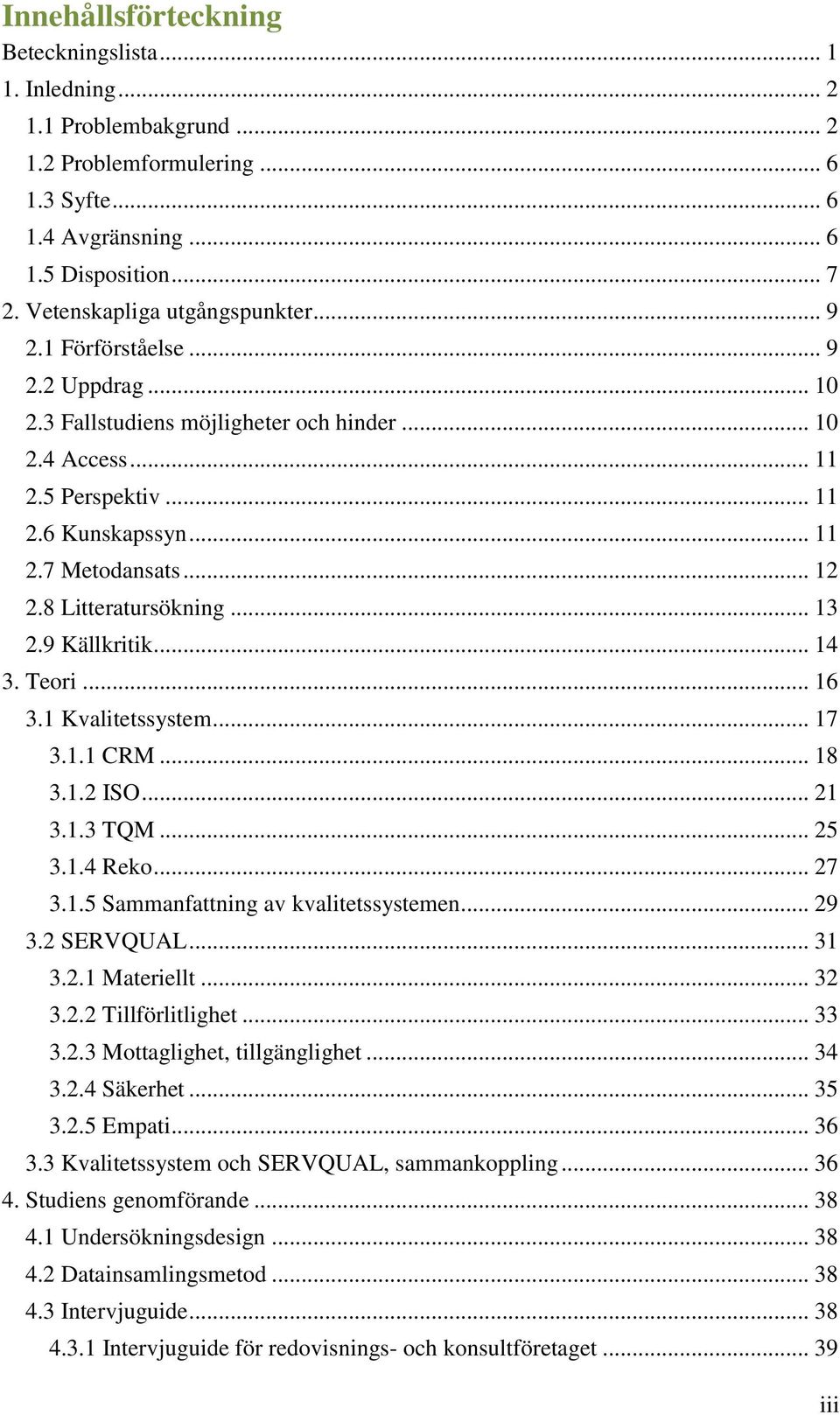 .. 12 2.8 Litteratursökning... 13 2.9 Källkritik... 14 3. Teori... 16 3.1 Kvalitetssystem... 17 3.1.1 CRM... 18 3.1.2 ISO... 21 3.1.3 TQM... 25 3.1.4 Reko... 27 3.1.5 Sammanfattning av kvalitetssystemen.