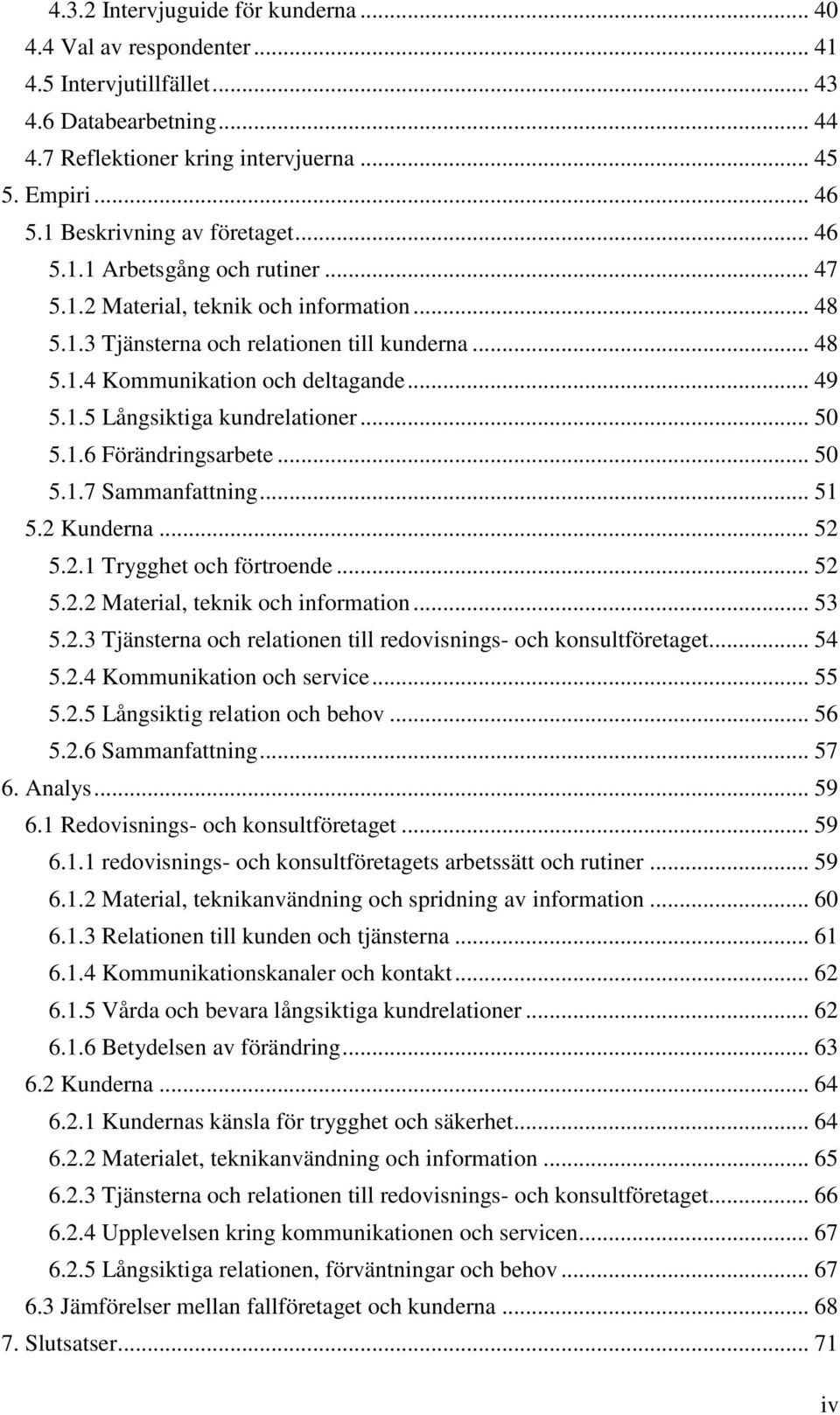 .. 49 5.1.5 Långsiktiga kundrelationer... 50 5.1.6 Förändringsarbete... 50 5.1.7 Sammanfattning... 51 5.2 Kunderna... 52 5.2.1 Trygghet och förtroende... 52 5.2.2 Material, teknik och information.