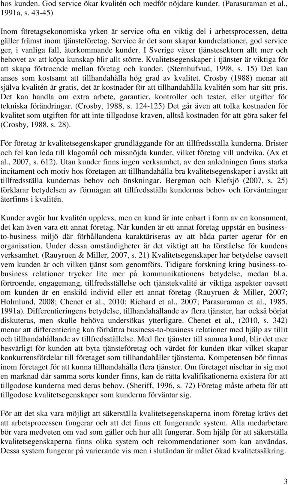 Service är det som skapar kundrelationer, god service ger, i vanliga fall, återkommande kunder. I Sverige växer tjänstesektorn allt mer och behovet av att köpa kunskap blir allt större.