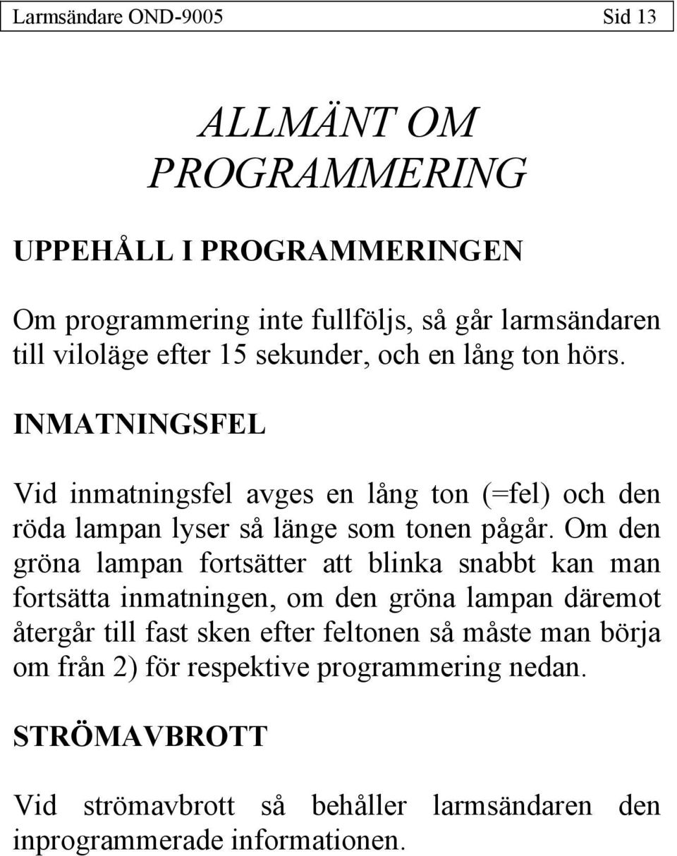 Om den gröna lampan fortsätter att blinka snabbt kan man fortsätta inmatningen, om den gröna lampan däremot återgår till fast sken efter feltonen så