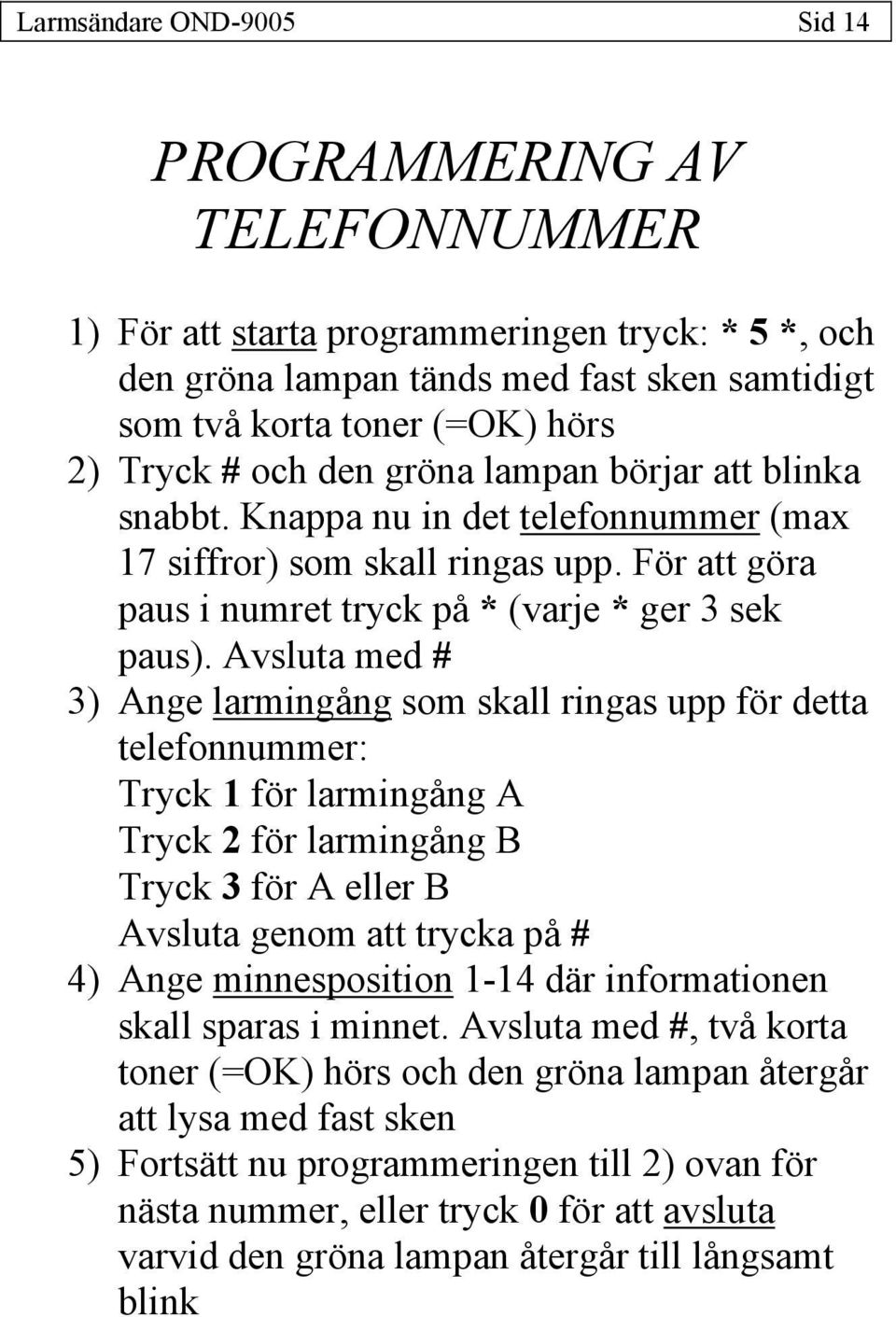 Avsluta med # 3) Ange larmingång som skall ringas upp för detta telefonnummer: Tryck 1 för larmingång A Tryck 2 för larmingång B Tryck 3 för A eller B Avsluta genom att trycka på # 4) Ange