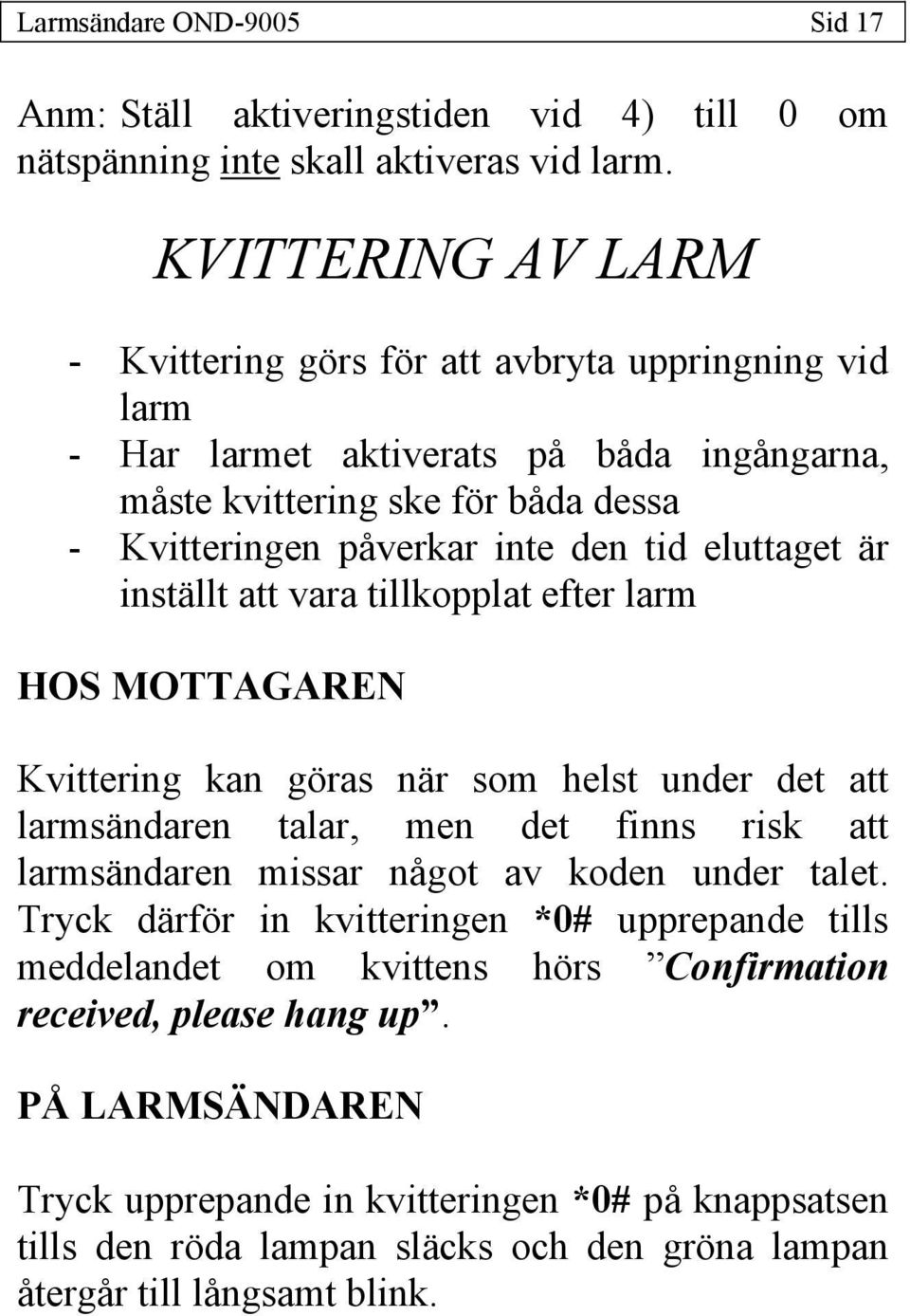 eluttaget är inställt att vara tillkopplat efter larm HOS MOTTAGAREN Kvittering kan göras när som helst under det att larmsändaren talar, men det finns risk att larmsändaren missar något av