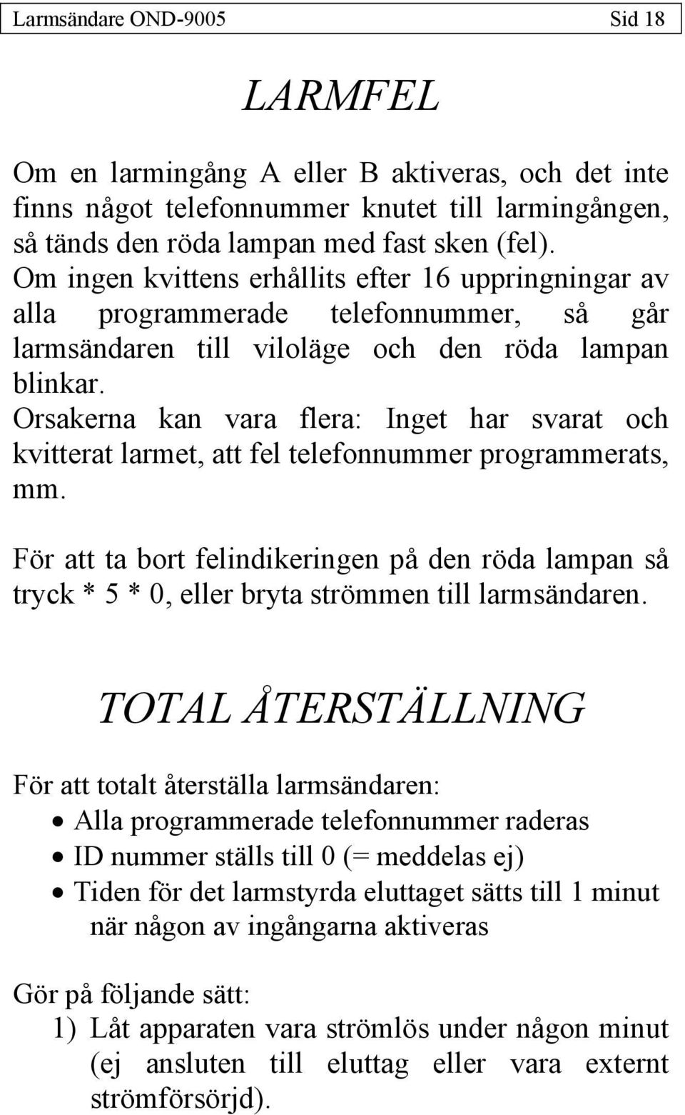 Orsakerna kan vara flera: Inget har svarat och kvitterat larmet, att fel telefonnummer programmerats, mm.