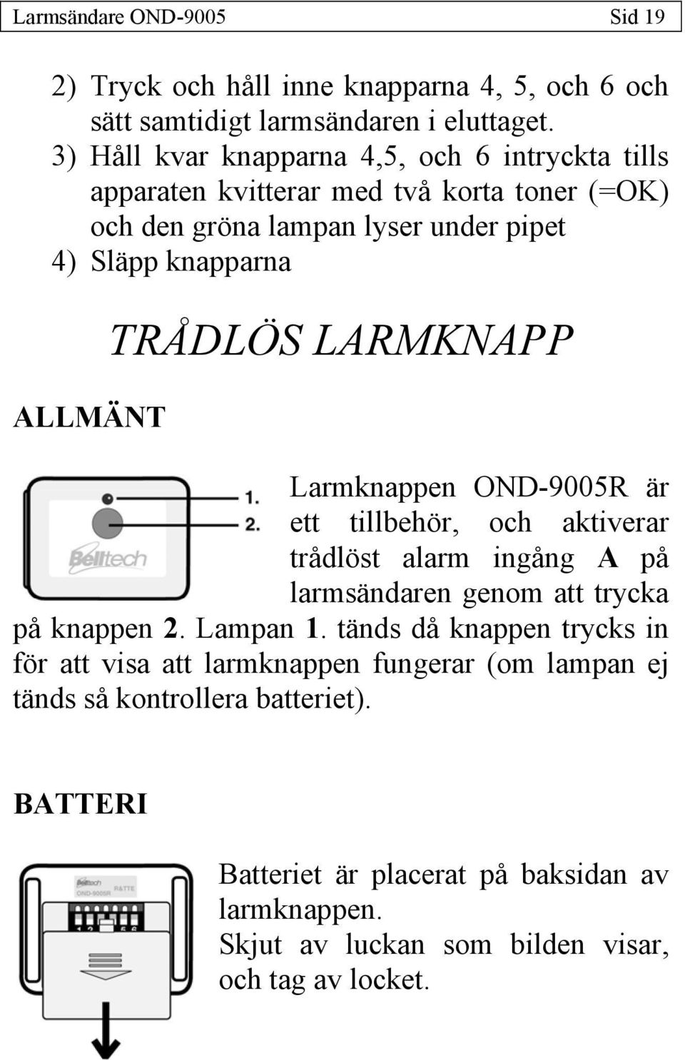 TRÅDLÖS LARMKNAPP Larmknappen OND-9005R är ett tillbehör, och aktiverar trådlöst alarm ingång A på larmsändaren genom att trycka på knappen 2. Lampan 1.