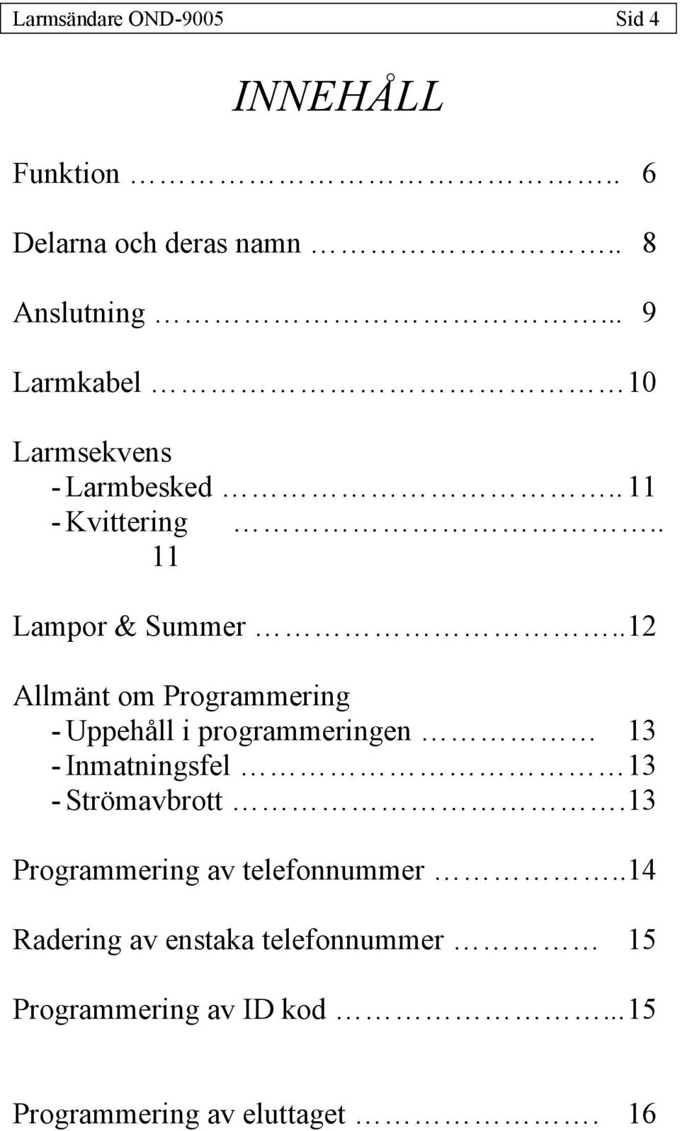 . 12 Allmänt om Programmering - Uppehåll i programmeringen 13 - Inmatningsfel 13 - Strömavbrott.