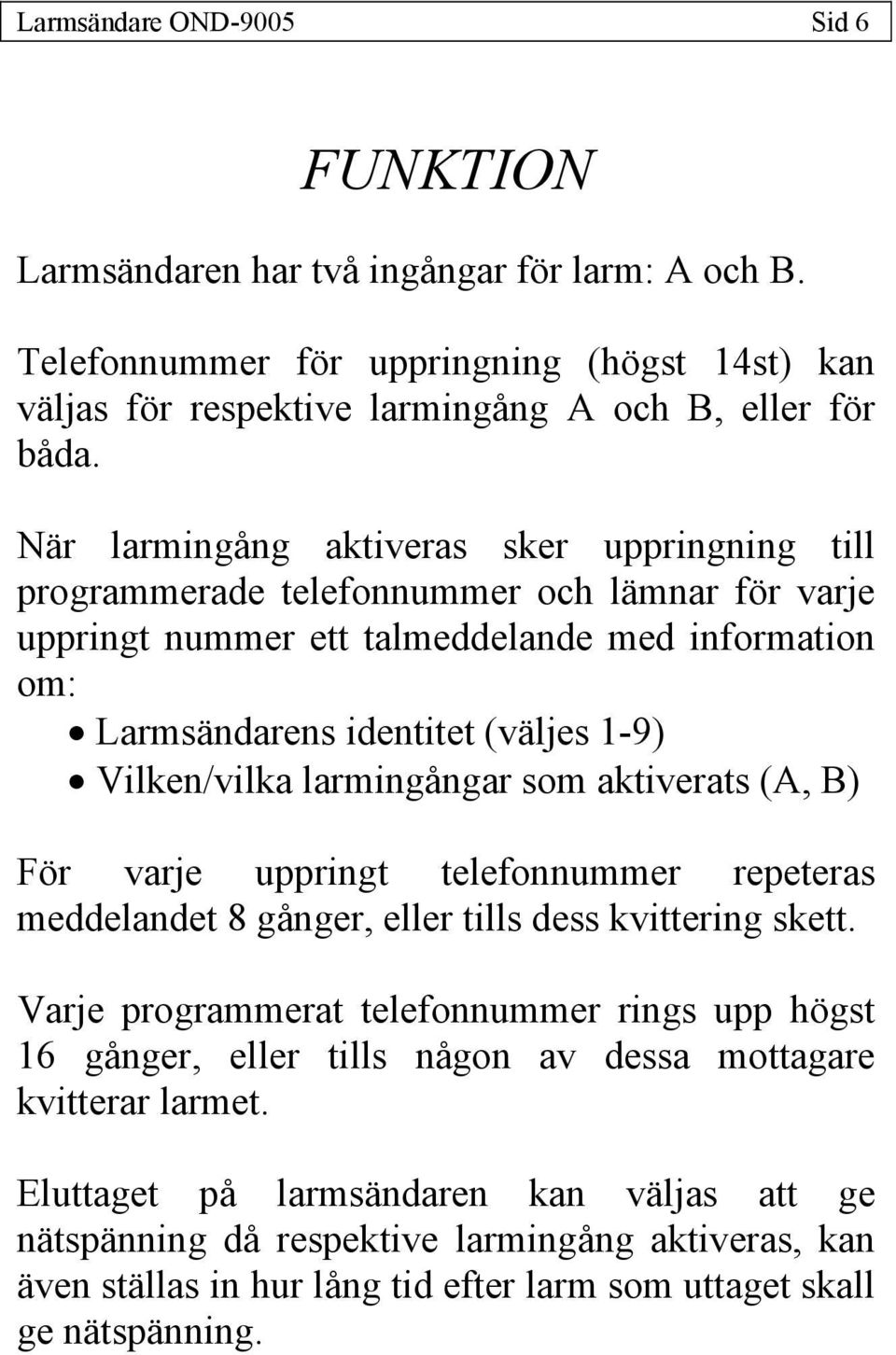 larmingångar som aktiverats (A, B) För varje uppringt telefonnummer repeteras meddelandet 8 gånger, eller tills dess kvittering skett.