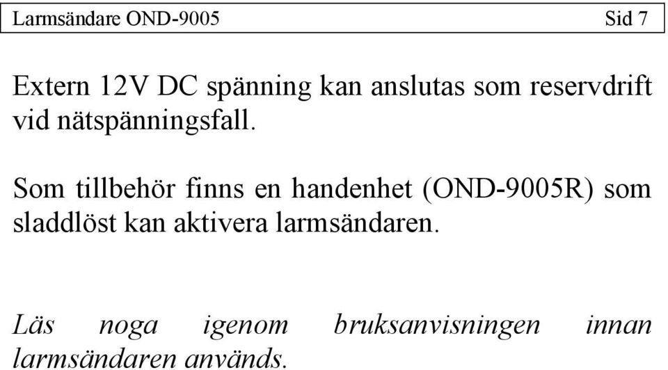 Som tillbehör finns en handenhet (OND-9005R) som sladdlöst