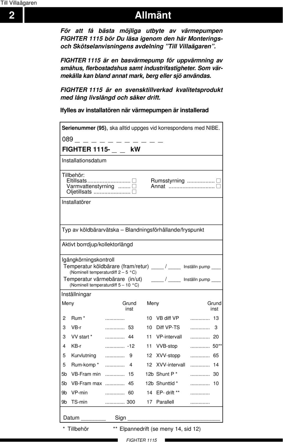 FIGHTE 5 är en svensktillverkad kvalitetsprodukt med lång livslängd och säker drift.