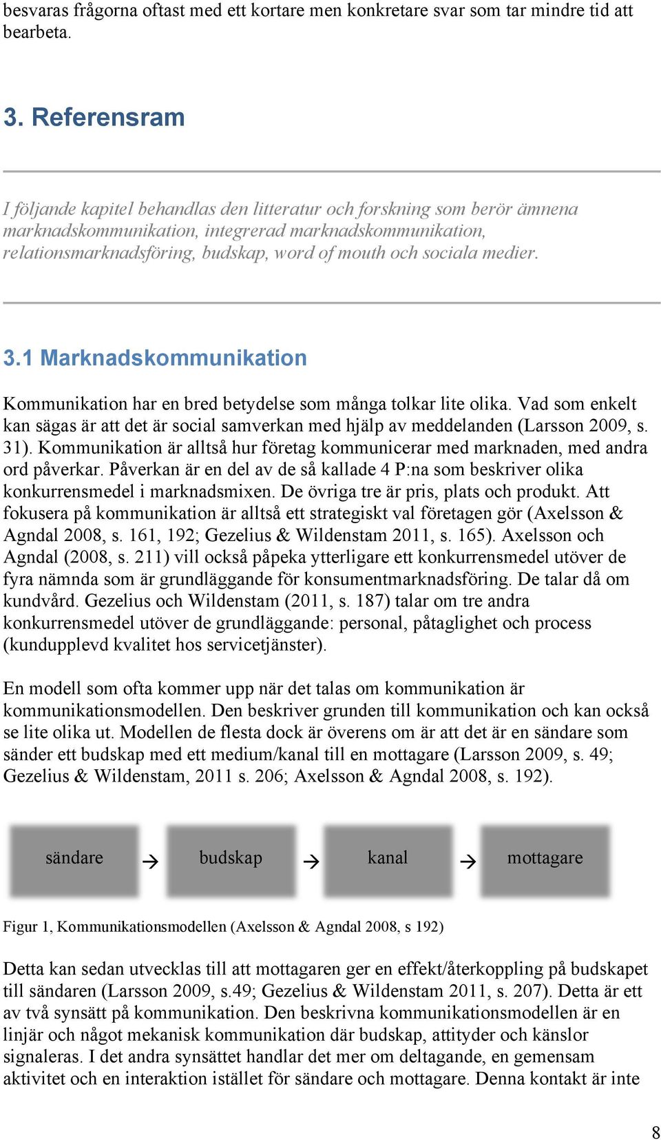 sociala medier. 3.1 Marknadskommunikation Kommunikation har en bred betydelse som många tolkar lite olika.