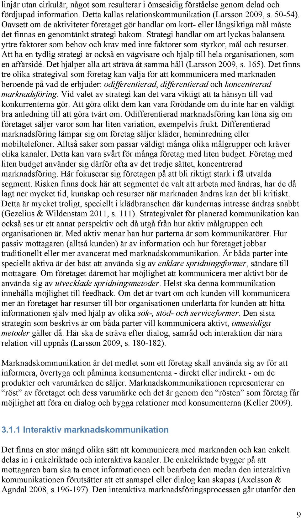 Strategi handlar om att lyckas balansera yttre faktorer som behov och krav med inre faktorer som styrkor, mål och resurser.