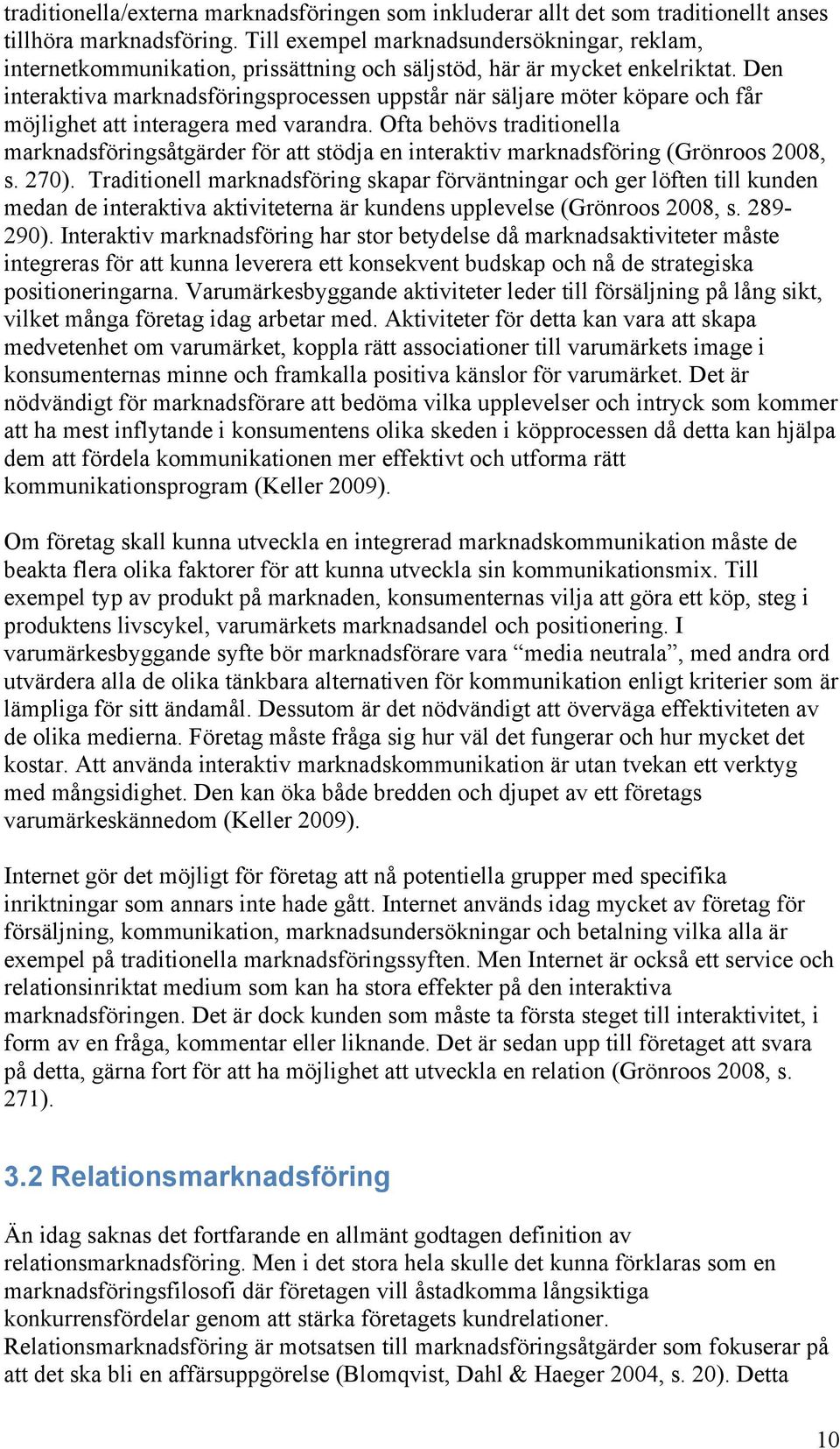 Den interaktiva marknadsföringsprocessen uppstår när säljare möter köpare och får möjlighet att interagera med varandra.