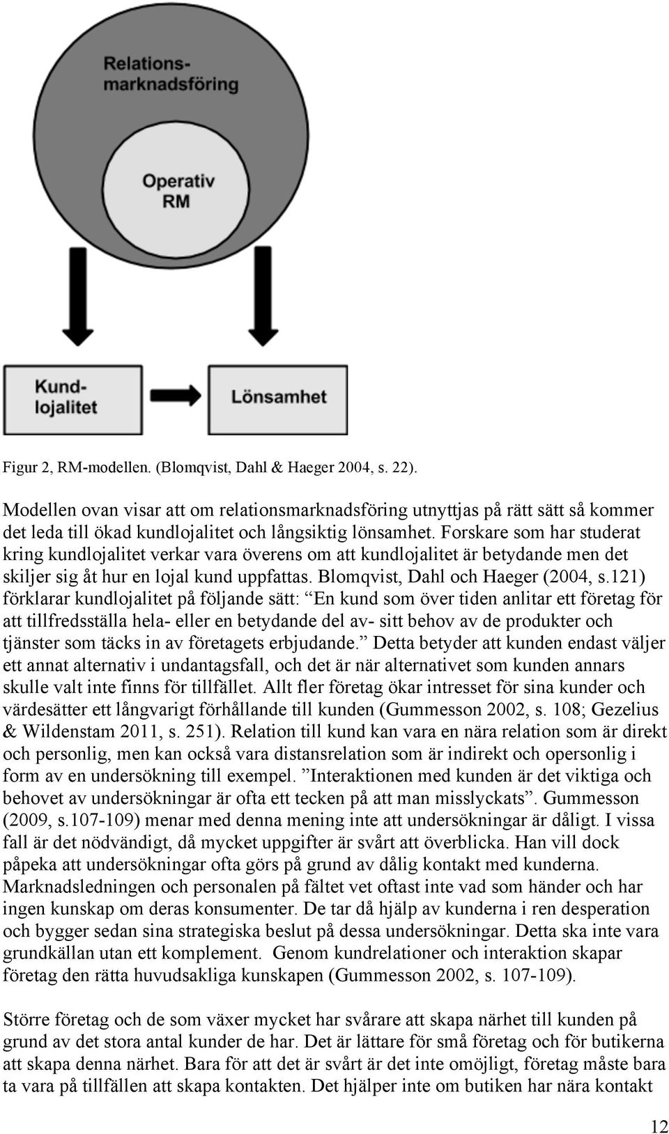 Forskare som har studerat kring kundlojalitet verkar vara överens om att kundlojalitet är betydande men det skiljer sig åt hur en lojal kund uppfattas. Blomqvist, Dahl och Haeger (2004, s.