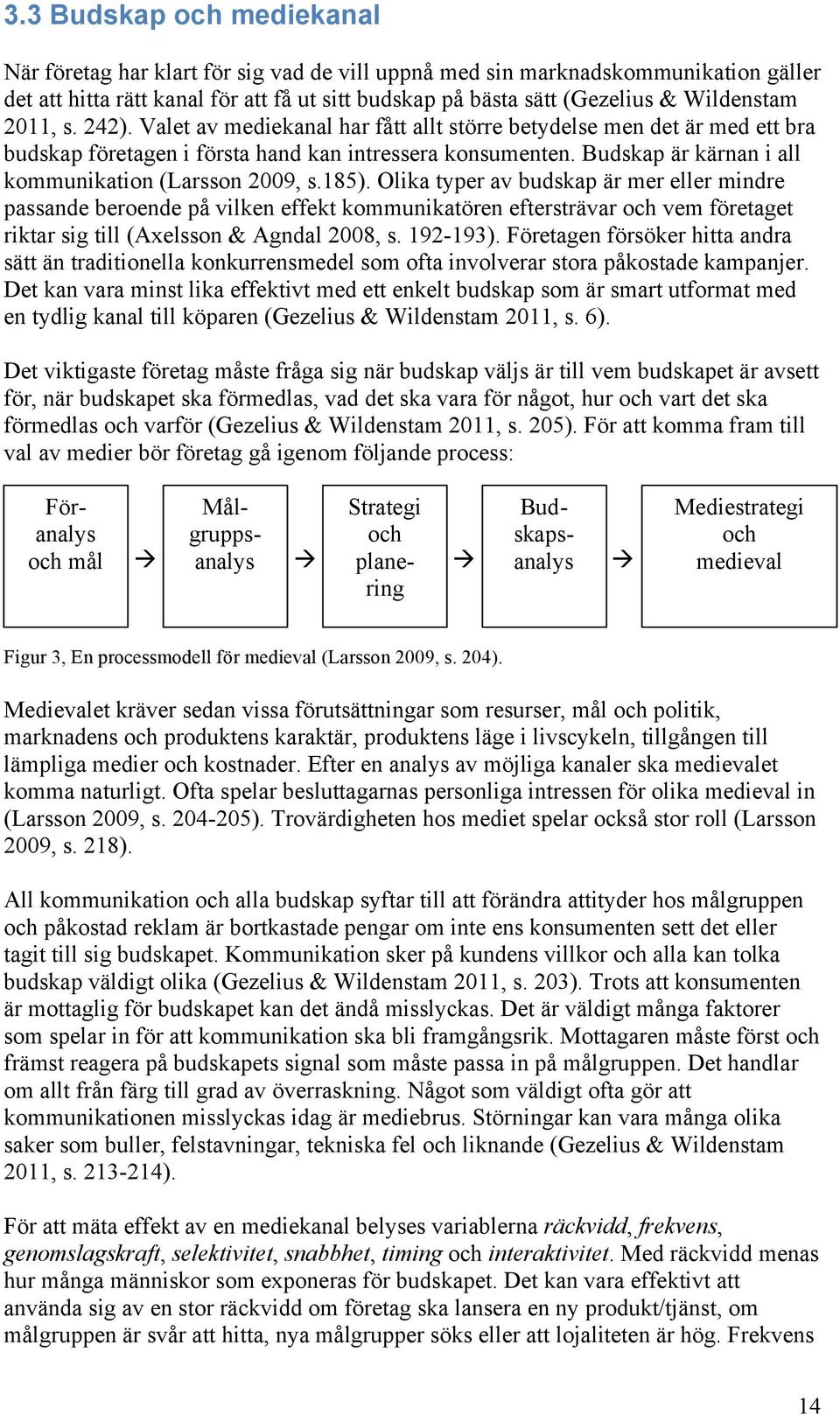 Budskap är kärnan i all kommunikation (Larsson 2009, s.185).