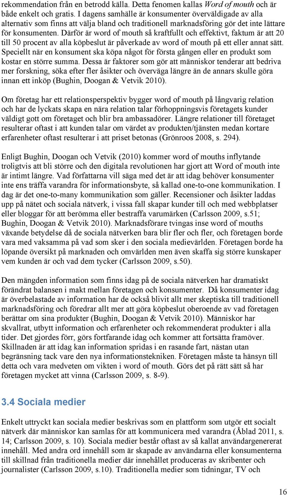 Därför är word of mouth så kraftfullt och effektivt, faktum är att 20 till 50 procent av alla köpbeslut är påverkade av word of mouth på ett eller annat sätt.