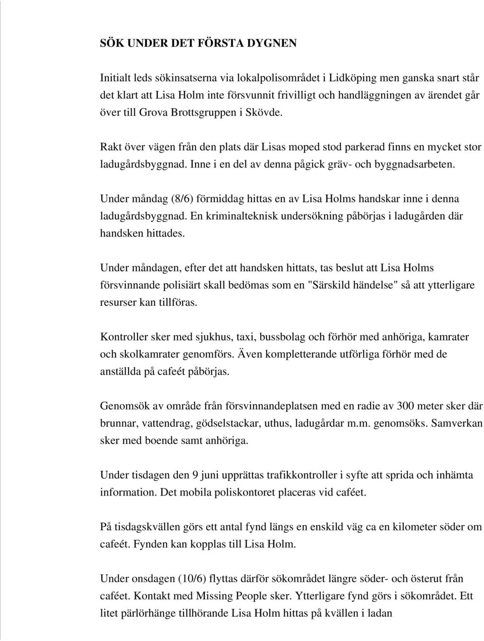 Under måndag (8/6) förmiddag hittas en av Lisa Holms handskar inne i denna ladugårdsbyggnad. En kriminalteknisk undersökning påbörjas i ladugården där handsken hittades.