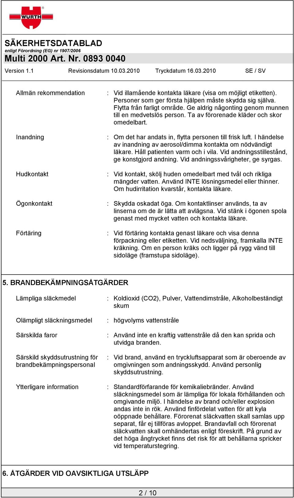 I händelse av inandning av aerosol/dimma kontakta om nödvändigt läkare. Håll patienten varm och i vila. Vid andningsstillestånd, ge konstgjord andning. Vid andningssvårigheter, ge syrgas.