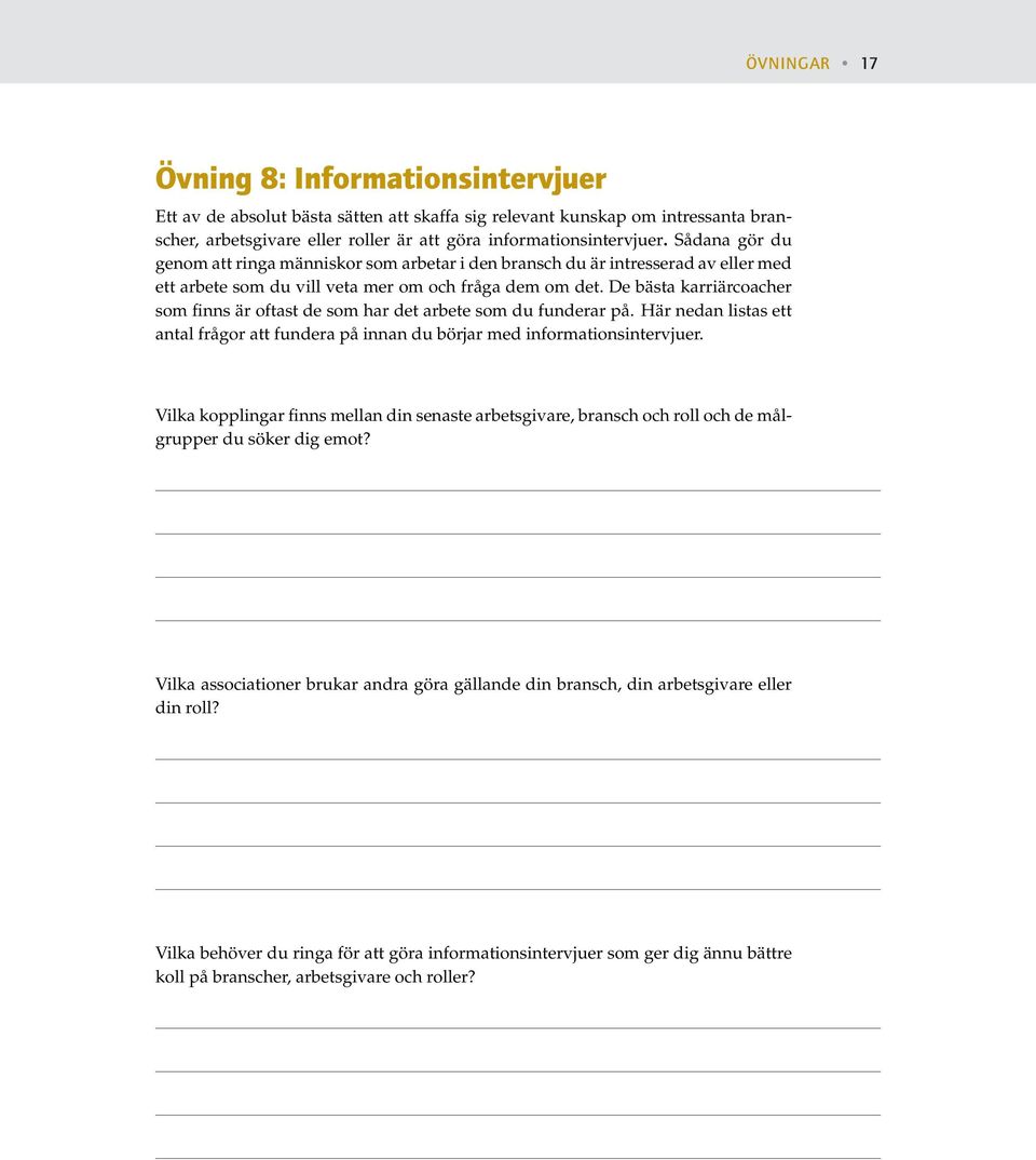 De bästa karriärcoacher som finns är oftast de som har det arbete som du funderar på. Här nedan listas ett antal frågor att fundera på innan du börjar med informationsintervjuer.