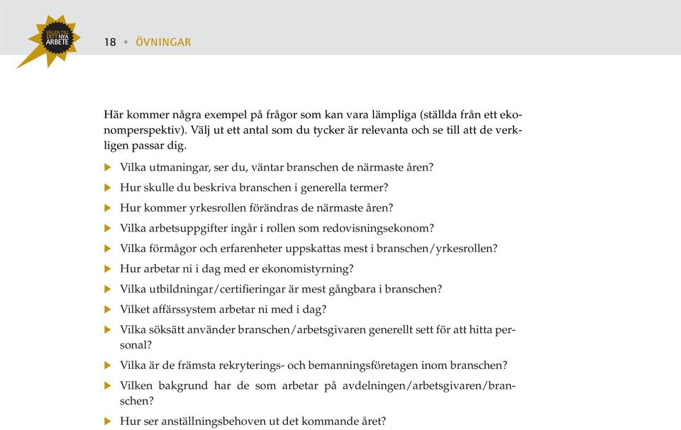 Hur kommer yrkesrollen förändras de närmaste åren? Vilka arbetsuppgifter ingår i rollen som redovisningsekonom? Vilka förmågor och erfarenheter uppskattas mest i branschen/yrkesrollen?