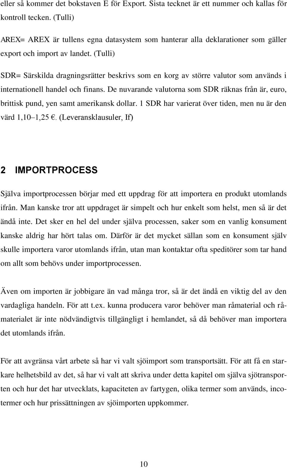 (Tulli) SDR= Särskilda dragningsrätter beskrivs som en korg av större valutor som används i internationell handel och finans.