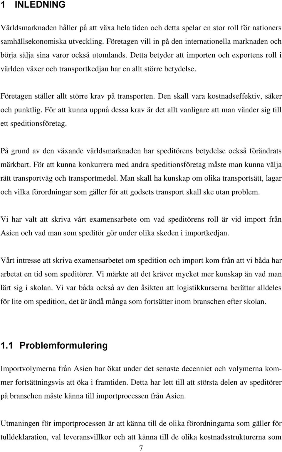 Detta betyder att importen och exportens roll i världen växer och transportkedjan har en allt större betydelse. Företagen ställer allt större krav på transporten.