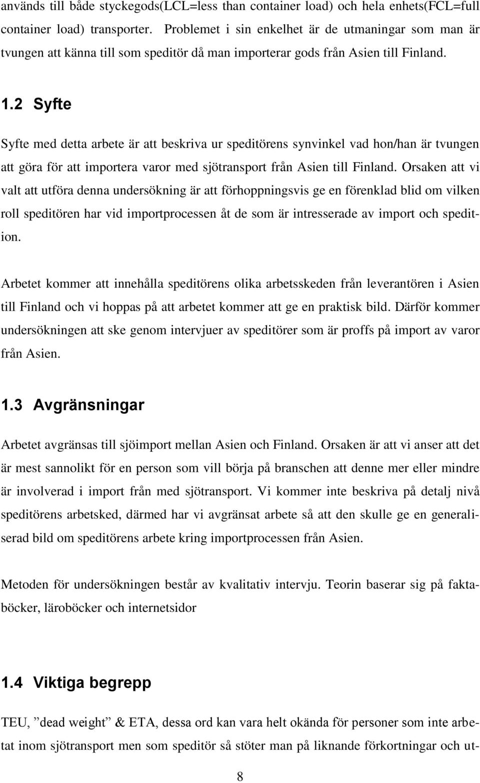 2 Syfte Syfte med detta arbete är att beskriva ur speditörens synvinkel vad hon/han är tvungen att göra för att importera varor med sjötransport från Asien till Finland.