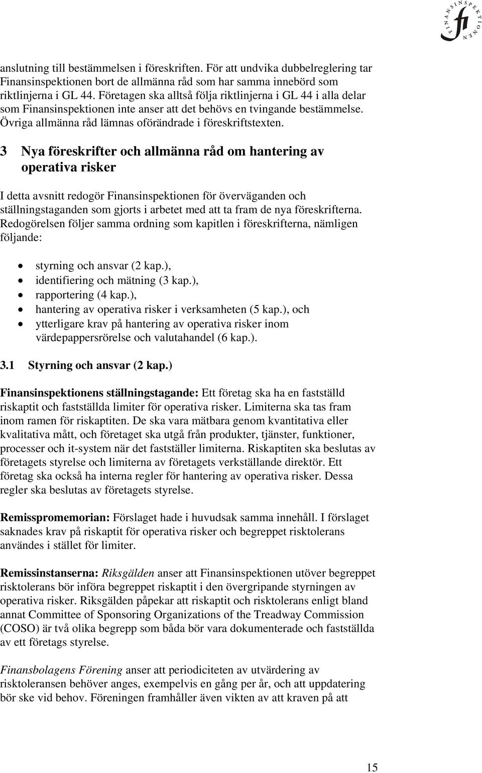 3 Nya föreskrifter och allmänna råd om hantering av operativa risker I detta avsnitt redogör Finansinspektionen för överväganden och ställningstaganden som gjorts i arbetet med att ta fram de nya