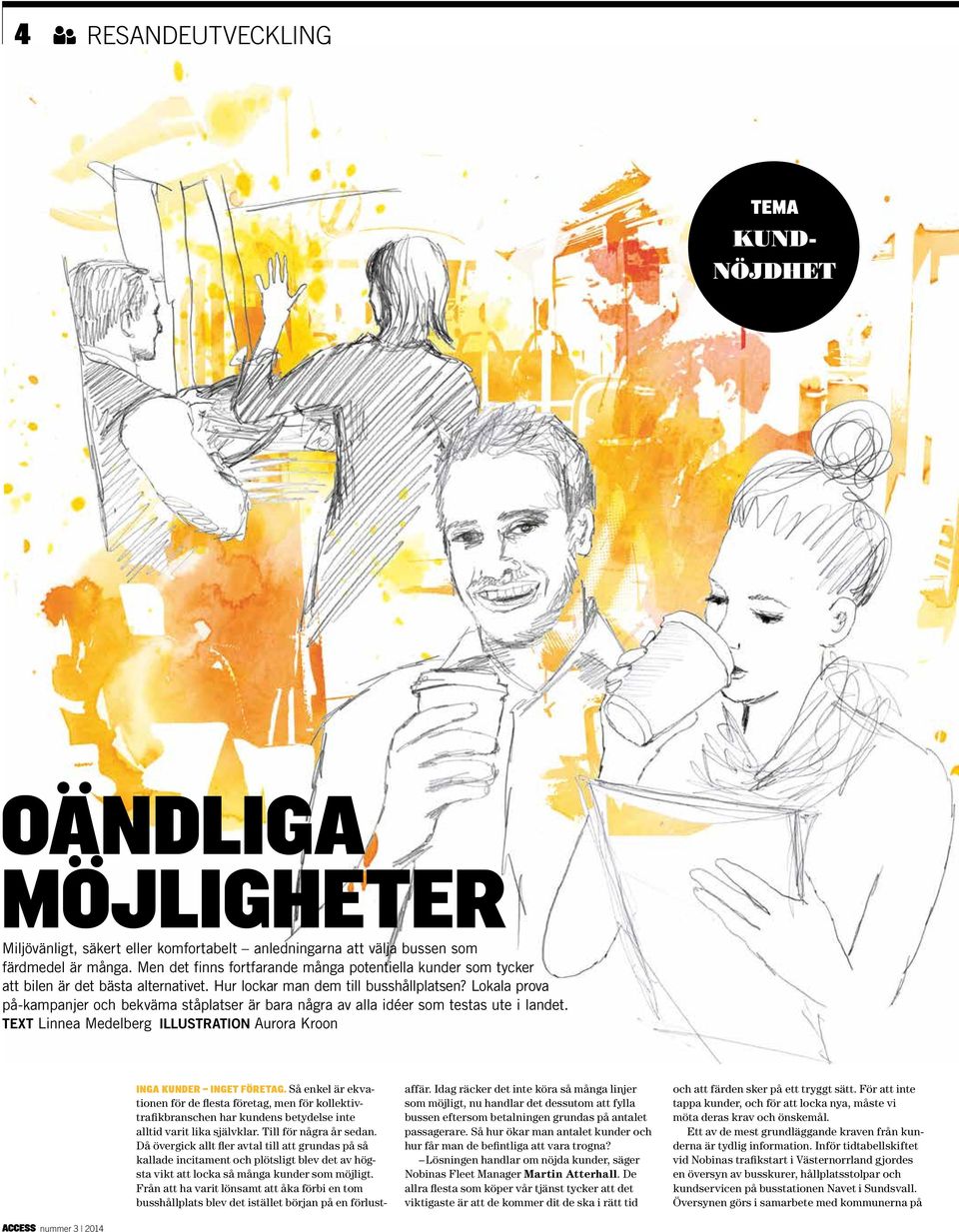 Lokala prova på-kampanjer och bekväma ståplatser är bara några av alla idéer som testas ute i landet. TEXT Linnea Medelberg ILLUSTRATION Aurora Kroon INGA KUNDER INGET FÖRETAG.