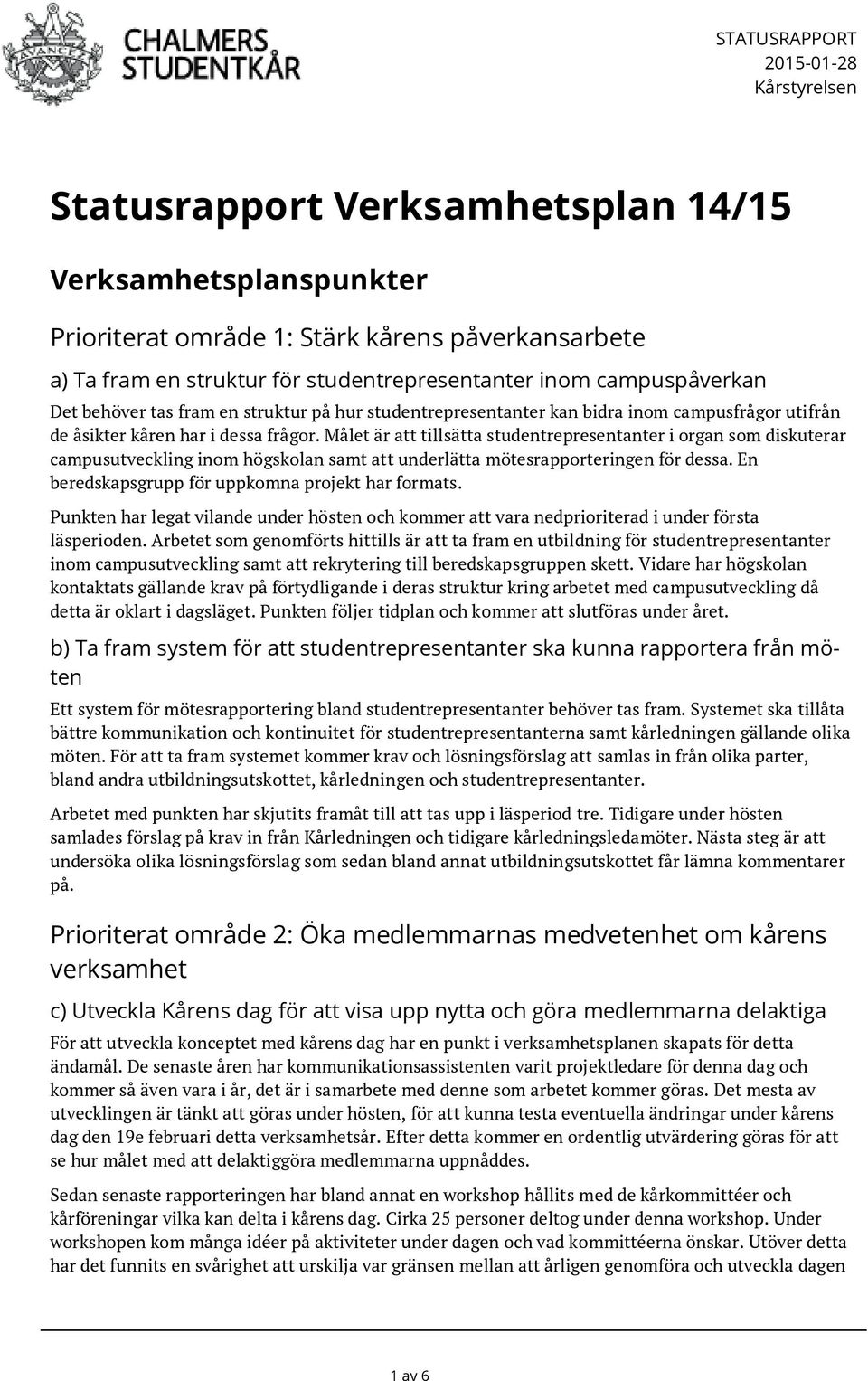 Målet är att tillsätta studentrepresentanter i organ som diskuterar campusutveckling inom högskolan samt att underlätta mötesrapporteringen för dessa.