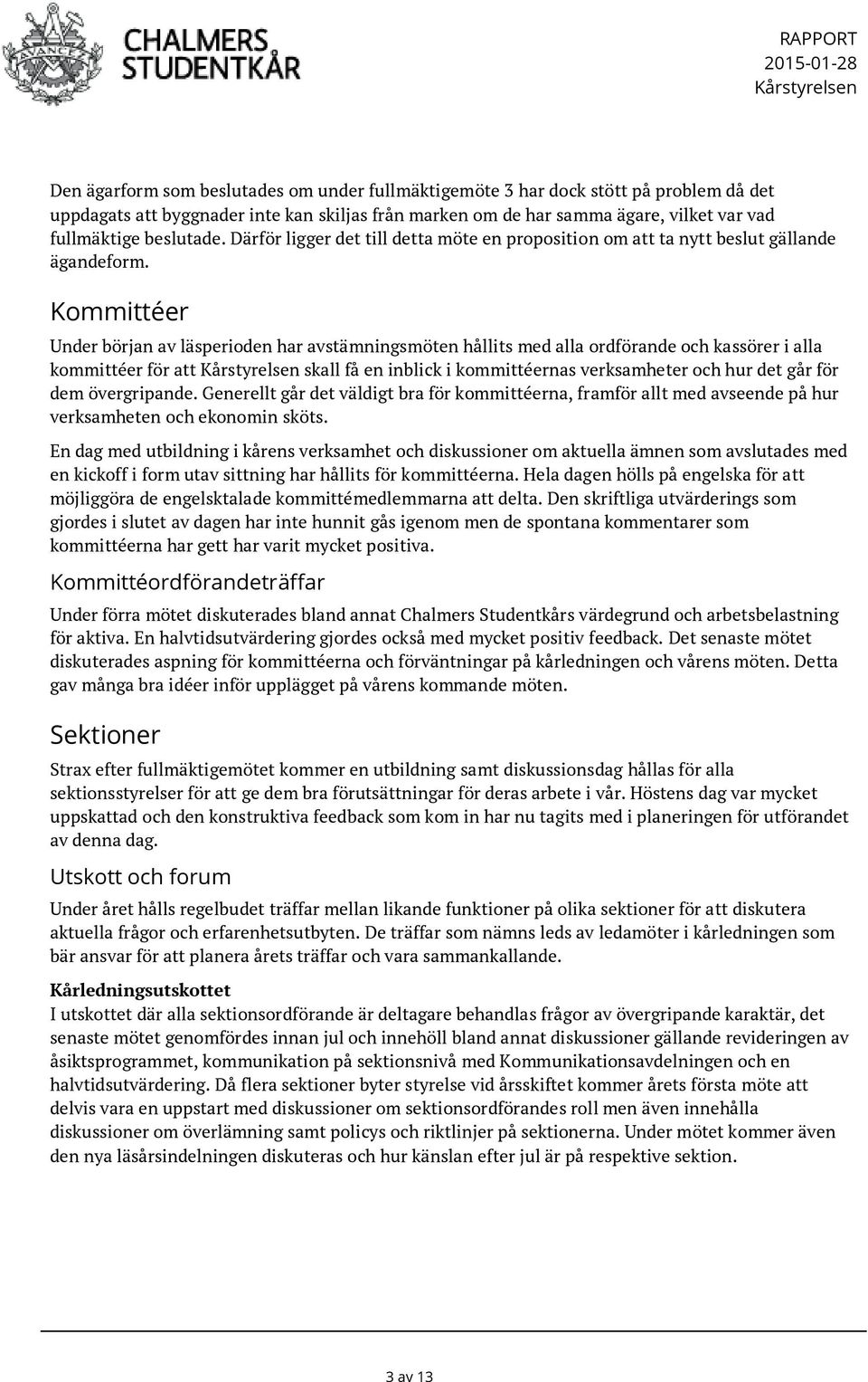 Kommittéer Under början av läsperioden har avstämningsmöten hållits med alla ordförande och kassörer i alla kommittéer för att Kårstyrelsen skall få en inblick i kommittéernas verksamheter och hur