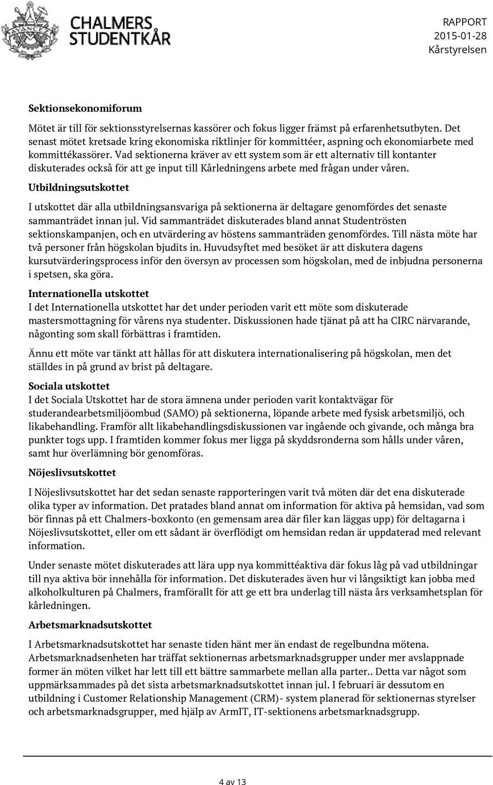 Vad sektionerna kräver av ett system som är ett alternativ till kontanter diskuterades också för att ge input till Kårledningens arbete med frågan under våren.