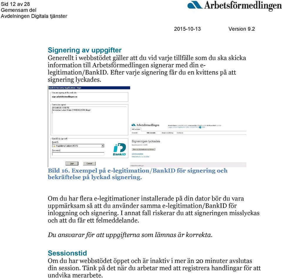 Om du har flera e-legitimationer installerade på din dator bör du vara uppmärksam så att du använder samma e-legitimation/bankid för inloggning och signering.