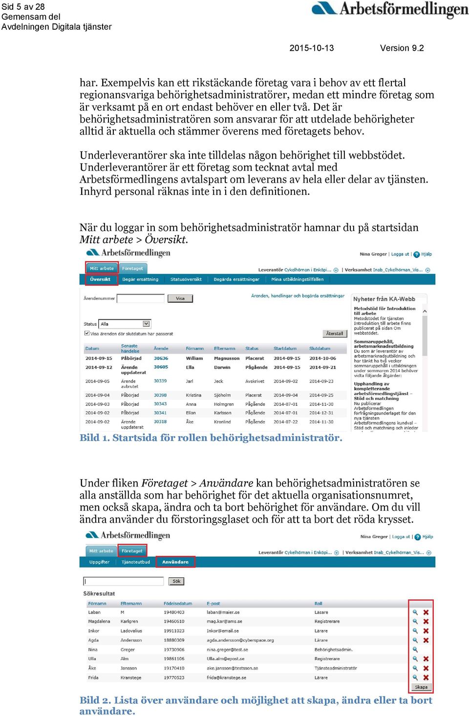 Det är behörighetsadministratören som ansvarar för att utdelade behörigheter alltid är aktuella och stämmer överens med företagets behov.