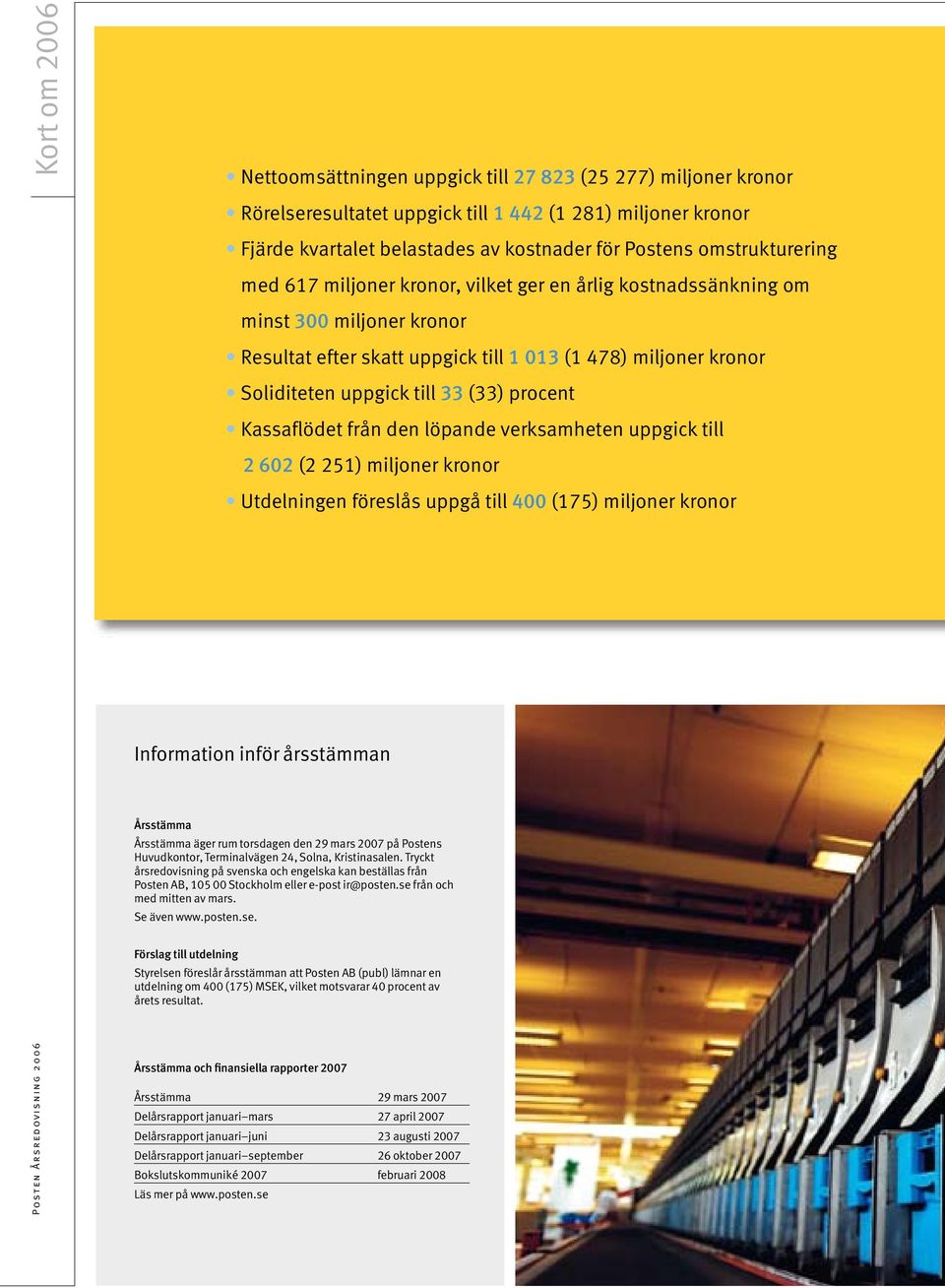 (33) procent Kassaflödet från den löpande verksamheten uppgick till 2 602 (2 251) miljoner kronor Utdelningen föreslås uppgå till 400 (175) miljoner kronor Information inför årsstämman Årsstämma