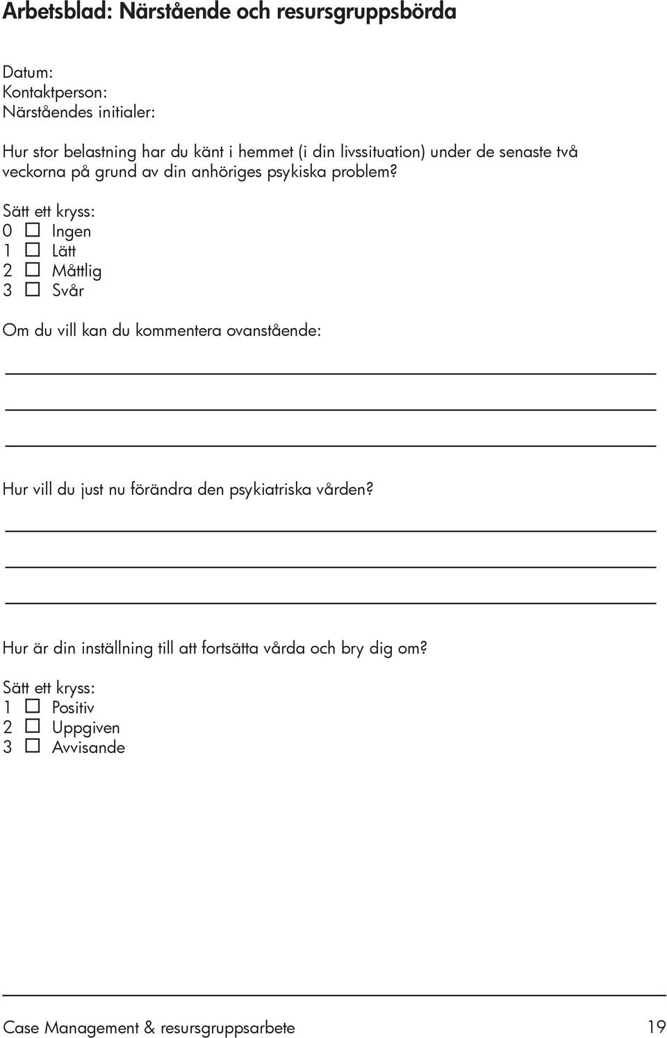 Sätt ett kryss: 0 Ingen 1 Lätt 2 Måttlig 3 Svår Om du vill kan du kommentera ovanstående: Hur vill du just nu förändra