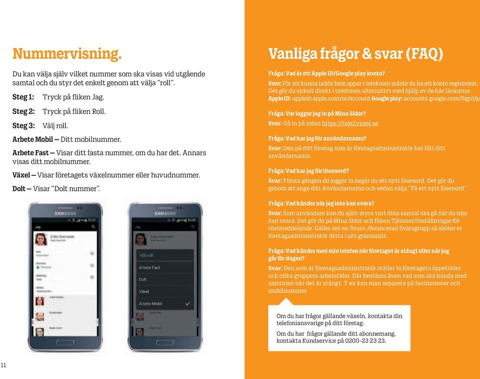 Vanliga frågor & svar (FAQ) Fråga: Vad är ett Apple ID/Google play konto? Svar: För att kunna ladda hem appar i telefonen måste du ha ett konto registrerat.