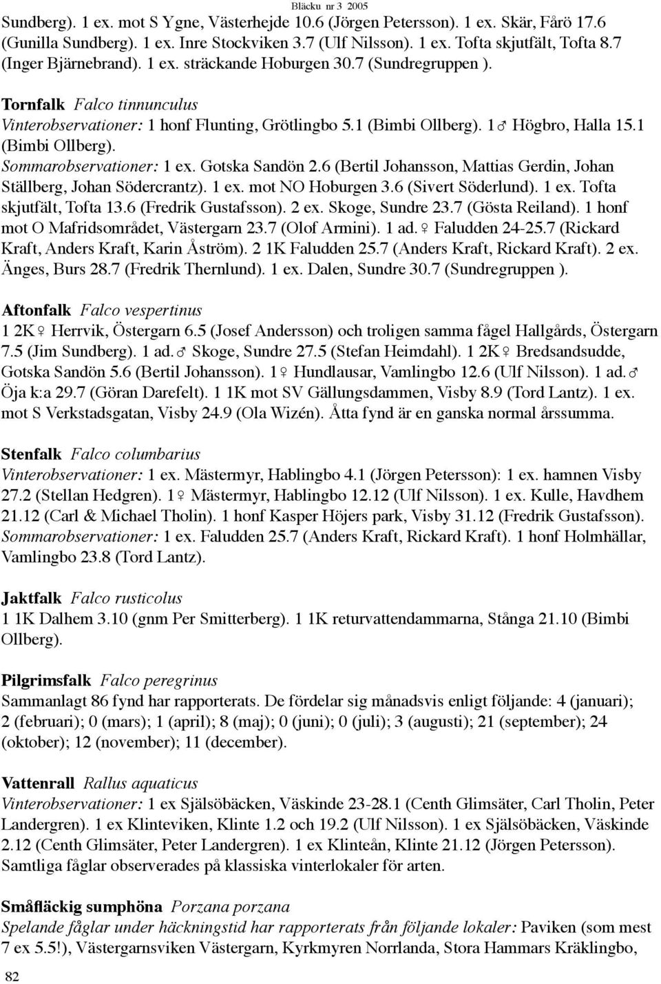 1 (Bimbi Ollberg). Sommarobservationer: 1 ex. Gotska Sandön 2.6 (Bertil Johansson, Mattias Gerdin, Johan Ställberg, Johan Södercrantz). 1 ex. mot NO Hoburgen 3.6 (Sivert Söderlund). 1 ex. Tofta skjutfält, Tofta 13.