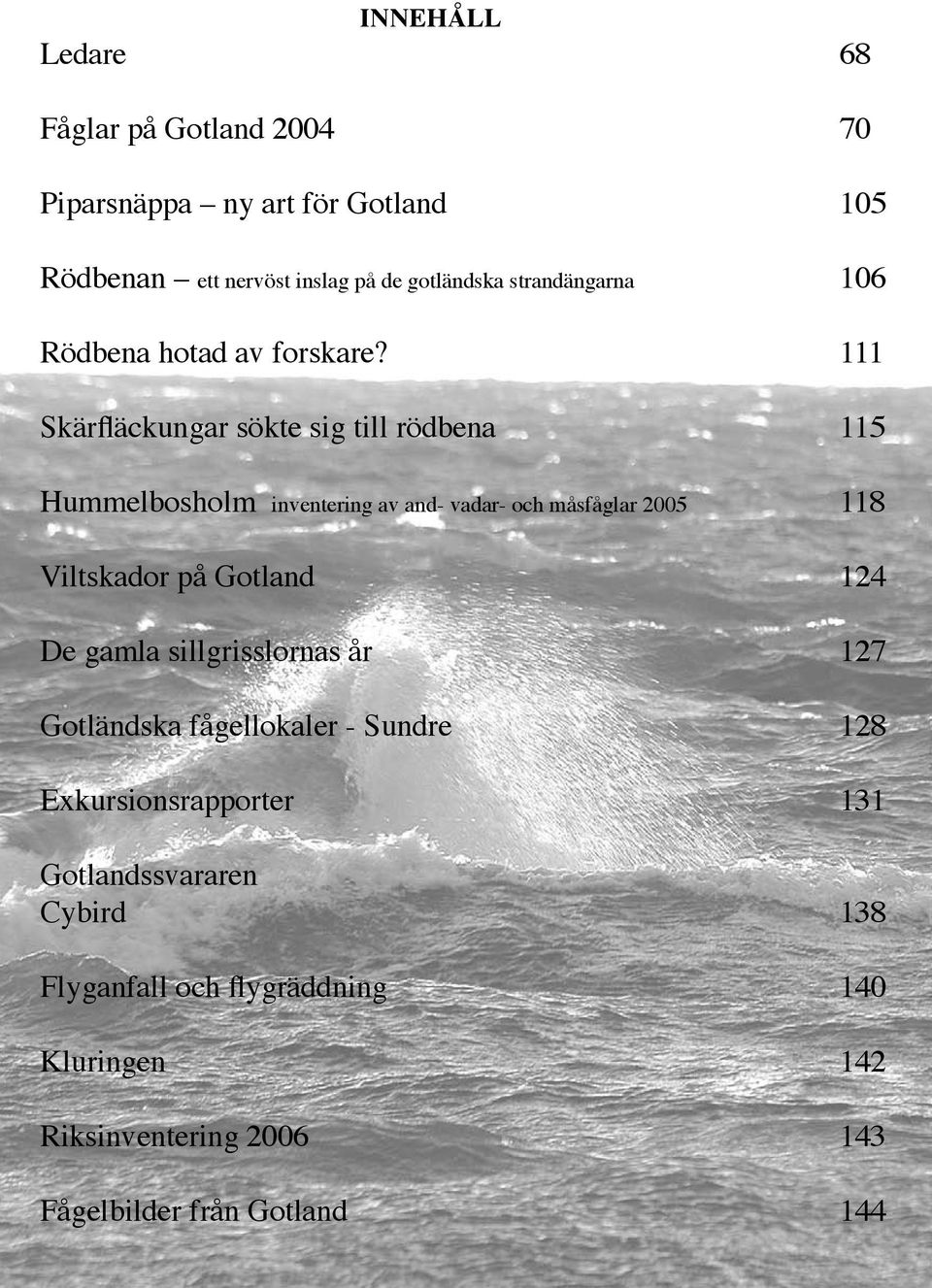 111 Skärfläckungar sökte sig till rödbena 115 Hummelbosholm inventering av and- vadar- och måsfåglar 2005 118 Viltskador på Gotland