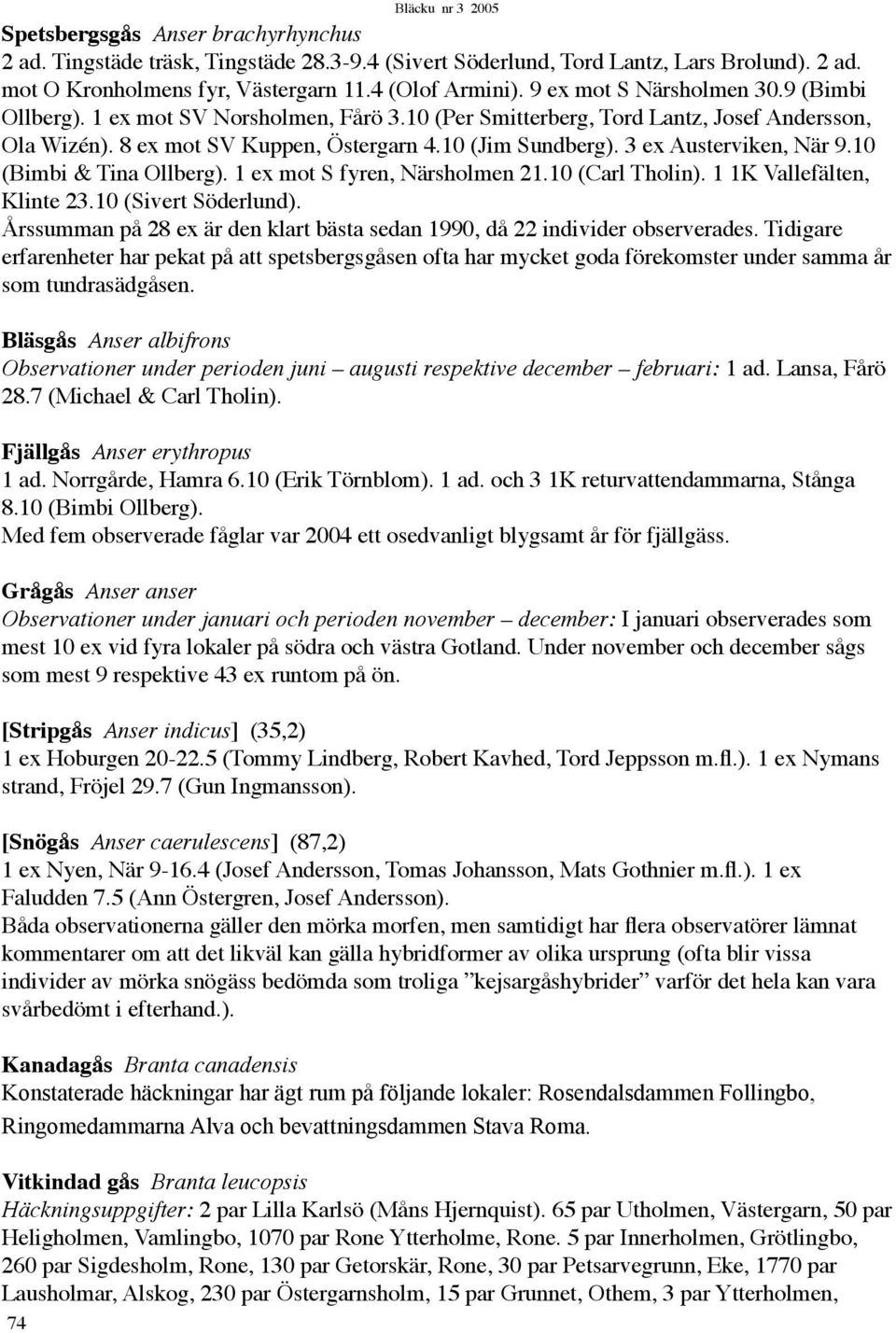 3 ex Austerviken, När 9.10 (Bimbi & Tina Ollberg). 1 ex mot S fyren, Närsholmen 21.10 (Carl Tholin). 1 1K Vallefälten, Klinte 23.10 (Sivert Söderlund).