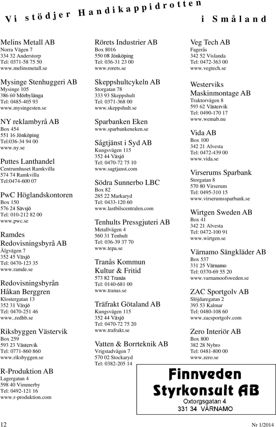 se Puttes Lanthandel Centrumhuset Ramkvilla 574 74 Ramkvilla Tel:0474-600 07 PwC Höglandskontoren Box 150 576 24 Sävsjö Tel: 010-212 82 00 www.pwc.