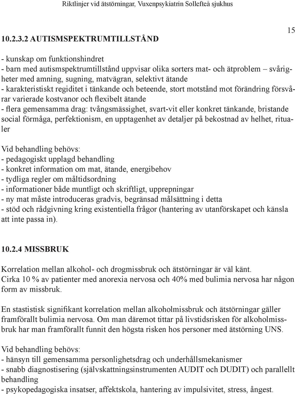 karakteristiskt regiditet i tänkande och beteende, stort motstånd mot förändring försvårar varierade kostvanor och flexibelt ätande - flera gemensamma drag: tvångsmässighet, svart-vit eller konkret