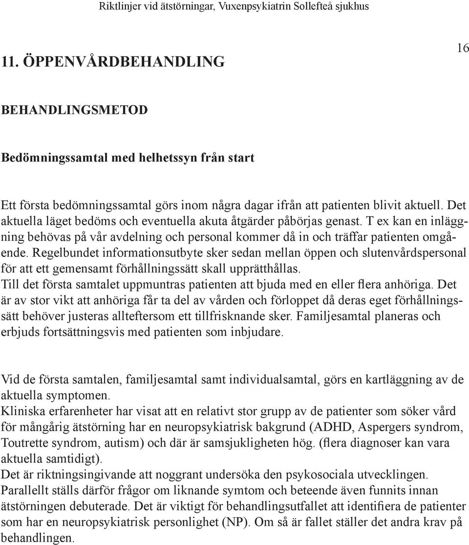 Regelbundet informationsutbyte sker sedan mellan öppen och slutenvårdspersonal för att ett gemensamt förhållningssätt skall upprätthållas.