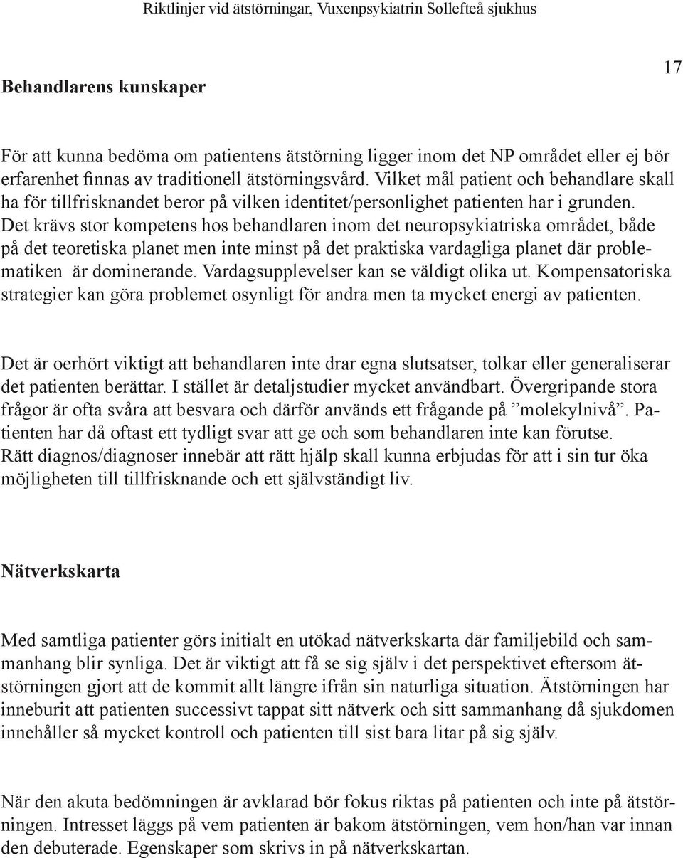 Det krävs stor kompetens hos behandlaren inom det neuropsykiatriska området, både på det teoretiska planet men inte minst på det praktiska vardagliga planet där problematiken är dominerande.